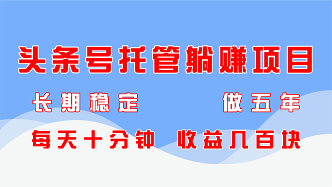 头条号托管躺赚项目，长期稳定，可做五年，每天十分钟，收益几百块-HEIXMI（中国站）