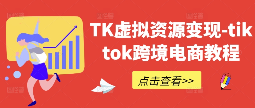 TK虚拟资源变现-tiktok跨境电商教程-HEIXMI（中国站）