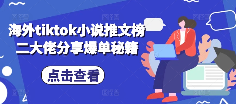 海外tiktok小说推文榜二大佬分享爆单秘籍-HEIXMI（中国站）