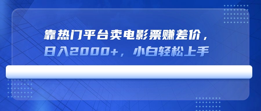 靠热门平台卖电影票赚差价，日入2000+，小白轻松上手-HEIXMI（中国站）