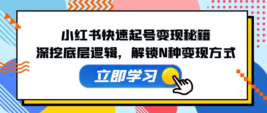 小红书快速起号变现秘籍：深挖底层逻辑，解锁N种变现方式-HEIXMI（中国站）