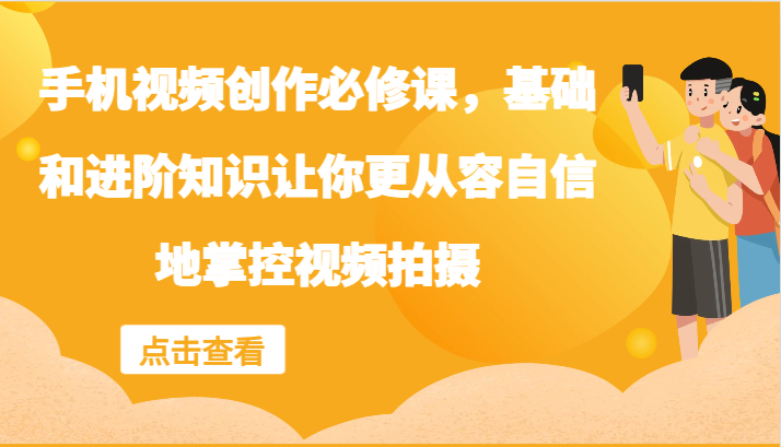 手机视频创作必修课，基础和进阶知识让你更从容自信地掌控视频拍摄-HEIXMI（中国站）
