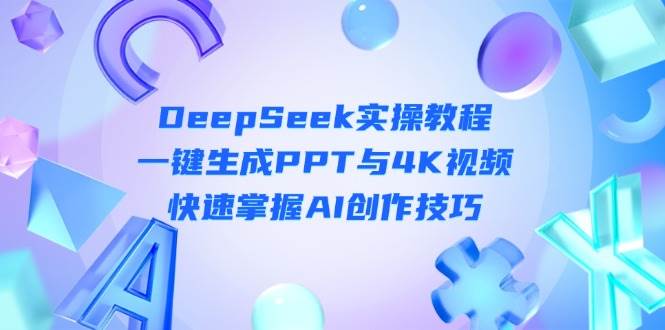 DeepSeek入门实操教程：一键生成PPT与4K视频，快速掌握AI创作技巧-HEIXMI（中国站）