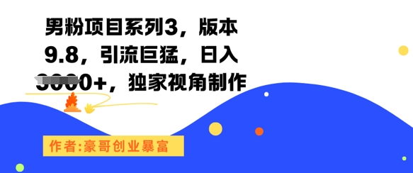 男粉项目系列3，版本9.8，引流巨猛，日入1k+，独家视角制作 - HEIXMI（中国站）-HEIXMI（中国站）