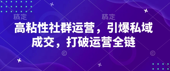 高粘性社群运营，引爆私域成交，打破运营全链-HEIXMI（中国站）
