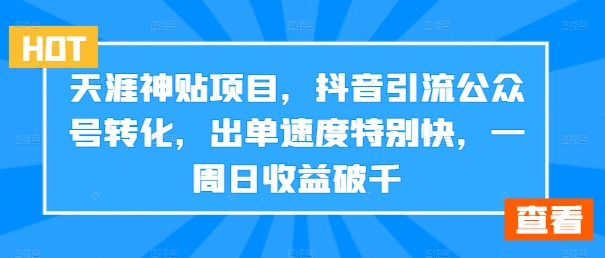 天涯神贴项目，抖音引流公众号转化，出单速度特别快，一周日收益破千-HEIXMI（中国站）