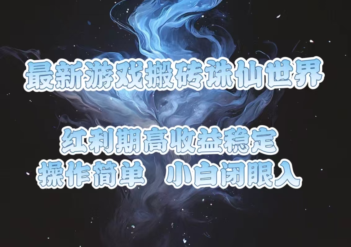 最新游戏搬砖诛仙世界，红利期收益高稳定，操作简单，小白闭眼入。-HEIXMI（中国站）