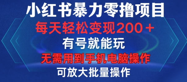 小红书暴力零撸项目，有号就能玩，单号每天变现1到15元，可放大批量操作，无需手机电脑操作【揭秘】-HEIXMI（中国站）