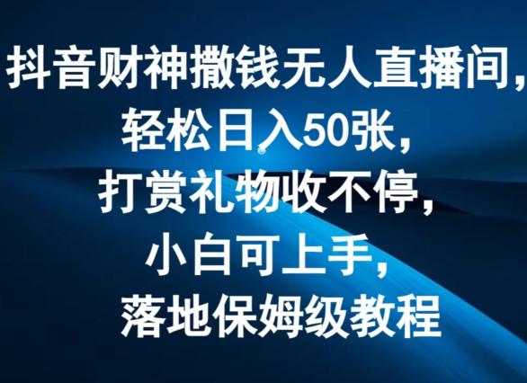 抖音财神撒钱无人直播间轻松日入50张，打赏礼物收不停，小白可上手，落地保姆级教程【揭秘】-HEIXMI（中国站）