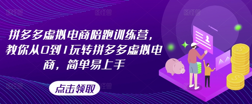 拼多多虚拟电商陪跑训练营，教你从0到1玩转拼多多虚拟电商，简单易上手(更新)-HEIXMI（中国站）