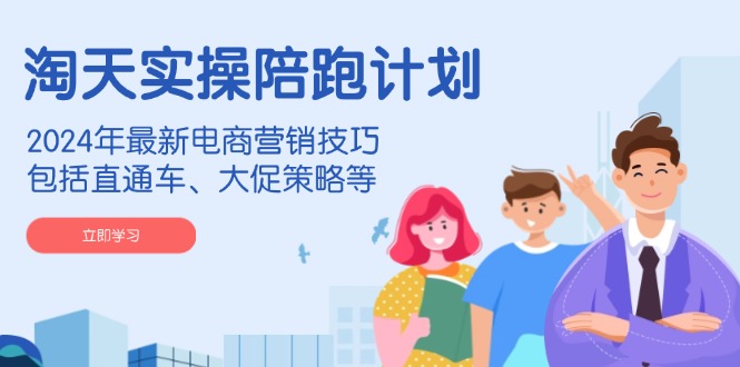 淘天实操陪跑计划，2024年最新电商营销技巧，包括直通车、大促策略等-HEIXMI（中国站）