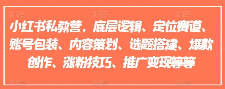 小红书私教营，底层逻辑、定位赛道、账号包装、内容策划、选题搭建、爆款创作、涨粉技巧、推广变现等等-HEIXMI（中国站）
