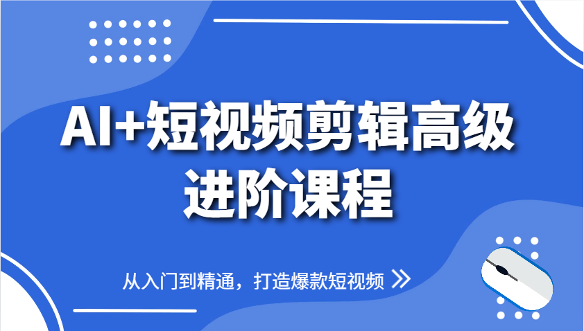 AI+短视频剪辑高级进阶课程，从入门到精通，打造爆款短视频-HEIXMI（中国站）