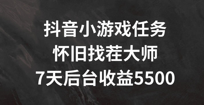 抖音小游戏任务，怀旧找茬，7天收入5500+【揭秘】-HEIXMI（中国站）
