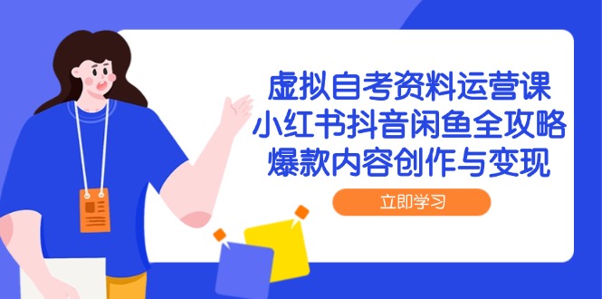 虚拟自考资料运营课，小红书抖音闲鱼全攻略，爆款内容创作与变现-HEIXMI（中国站）