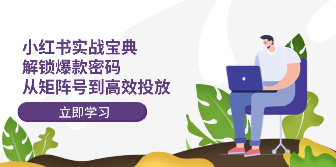 小红书实战宝典：解锁爆款密码，从矩阵号到高效投放-HEIXMI（中国站）