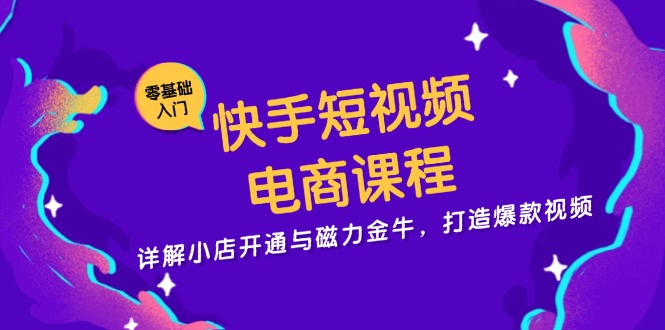 快手短视频电商课程，详解小店开通与磁力金牛，打造爆款视频-HEIXMI（中国站）