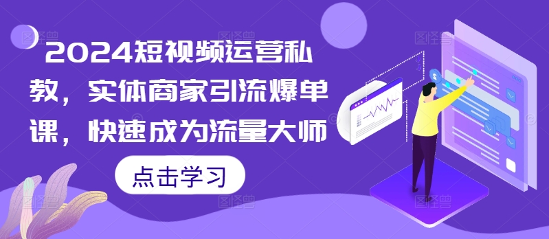 2024短视频运营私教，实体商家引流爆单课，快速成为流量大师-HEIXMI（中国站）