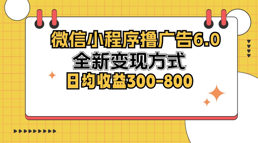 微信小程序撸广告6.0，全新变现方式，日均收益300-800-HEIXMI（中国站）