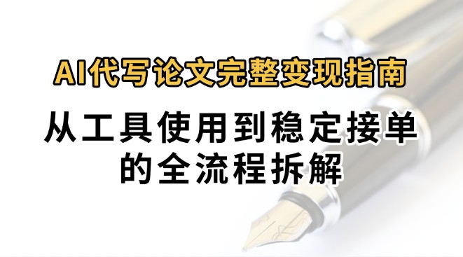 0投入月过万AI代写论文完整变现指南：从工具使用到稳定接单的全流程拆解-HEIXMI（中国站）