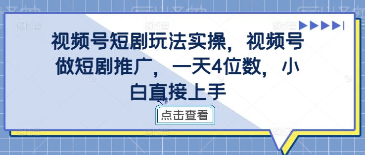 视频号短剧玩法实操，视频号做短剧推广，一天4位数，小白直接上手-HEIXMI（中国站）