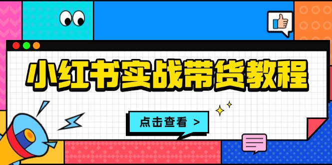 小红书实战带货教程：从开店到选品、笔记制作、发货、售后等全方位指导-HEIXMI（中国站）