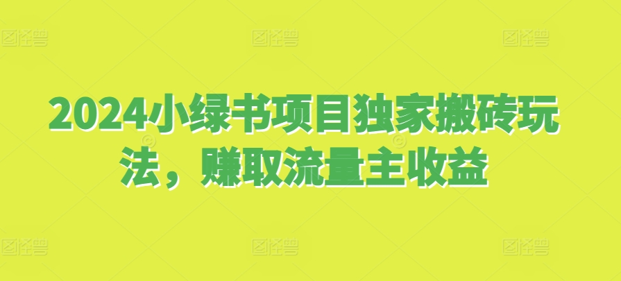 2024小绿书项目独家搬砖玩法，赚取流量主收益-HEIXMI（中国站）