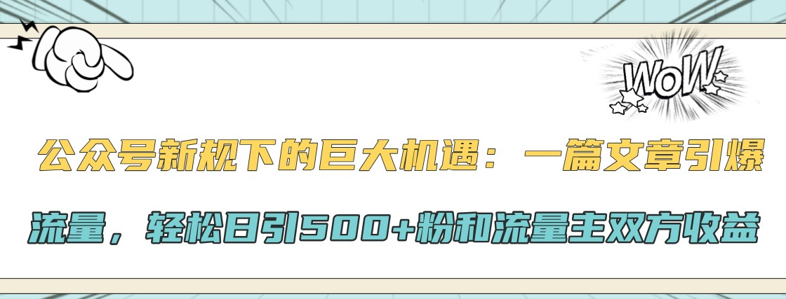 公众号新规下的巨大机遇：一篇文章引爆流量，轻松日引500+粉和流量主双方收益-HEIXMI（中国站）