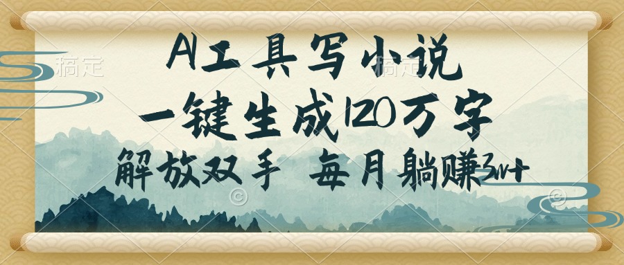 AI工具写小说，一键生成120万字，解放双手，每月躺赚3w+-HEIXMI（中国站）