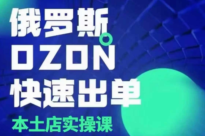 俄罗斯OZON本土店实操课，​OZON本土店运营选品变现-HEIXMI（中国站）
