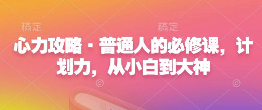 心力攻略·普通人的必修课，计划力，从小白到大神-HEIXMI（中国站）