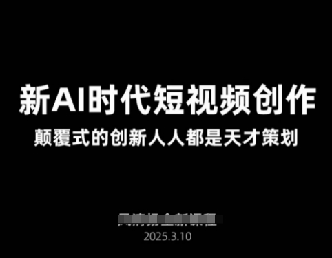 AI新时代短视频创作2025年3月新课，​颠覆式的创新人人都是天才策划-HEIXMI（中国站）