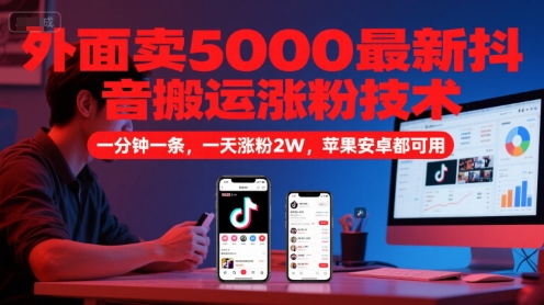 外面卖5000最新抖音搬运涨粉技术，新玩法，一分钟一条，一天涨粉2W，苹果安卓都可用-HEIXMI（中国站）