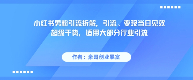 小红书男粉引流拆解，引流、变现当日见效超级干货，适用大部分行业引流 - HEIXMI（中国站）-HEIXMI（中国站）