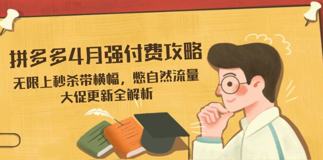 拼多多4月强付费攻略，无限上秒杀带横幅，憋自然流量，大促更新全解析-HEIXMI（中国站）