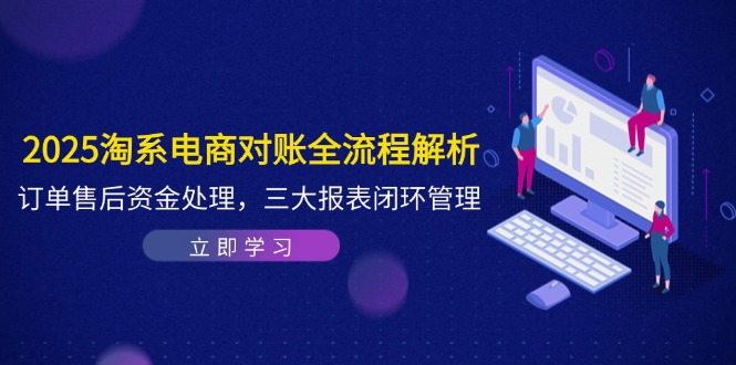 2025淘系电商对账全流程解析，订单售后资金处理，三大报表闭环管理 - HEIXMI（中国站）-HEIXMI（中国站）