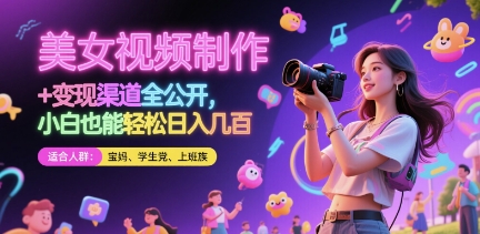 美女视频制作 + 变现渠道全公开，小白也能轻松日入几张【揭秘】-HEIXMI（中国站）