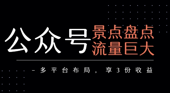 公众号流量主-景点盘点 流量巨大 多平台布局享3份收益-HEIXMI（中国站）