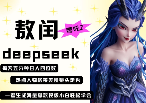 deepseek+哪吒2敖润姑姑走秀+爆款视频，起号快，爆款多，每天五分钟，日入四位数-HEIXMI（中国站）