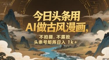 今日头条用AI做古风漫画，不拍摄，不露脸，头条号矩阵日入1k+-HEIXMI（中国站）