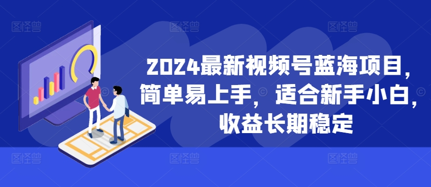 2024最新视频号蓝海项目，简单易上手，适合新手小白，收益长期稳定-HEIXMI（中国站）