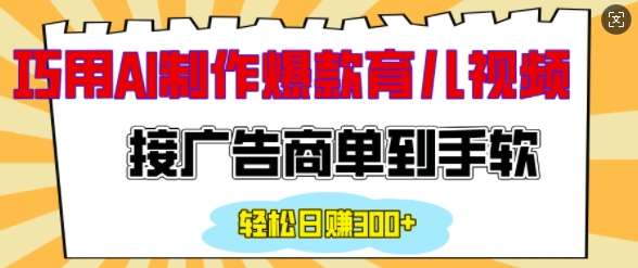 用AI制作情感育儿爆款视频，接广告商单到手软，日入200+-HEIXMI（中国站）