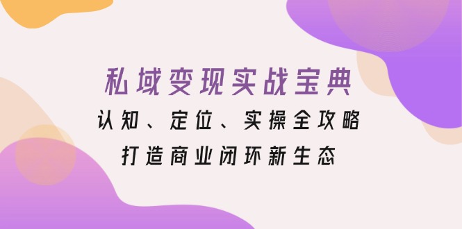 私域变现实战宝典：认知、定位、实操全攻略，打造商业闭环新生态-HEIXMI（中国站）