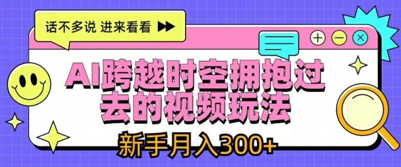 AI跨越时空拥抱过去的视频玩法，新手月入3000+【揭秘】-HEIXMI（中国站）