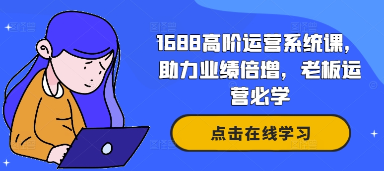 1688高阶运营系统课，助力业绩倍增，老板运营必学-HEIXMI（中国站）