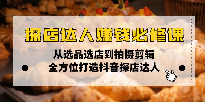探店达人赚钱必修课，从选品选店到拍摄剪辑，全方位打造抖音探店达人-HEIXMI（中国站）