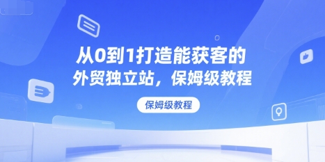 从0到1打造能获客的外贸独立站，保姆级教程-HEIXMI（中国站）