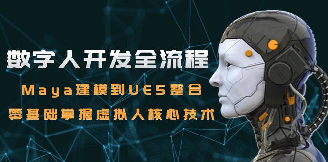 数字人开发全流程：Maya建模到UE5整合，零基础掌握虚拟人核心技术 - HEIXMI（中国站）-HEIXMI（中国站）