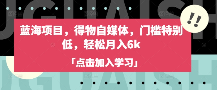 蓝海项目，得物自媒体，门槛特别低，轻松月入6k-HEIXMI（中国站）
