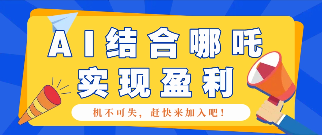 哪咤2爆火，如何利用AI结合哪吒2实现盈利，月收益5000+【附详细教程】-HEIXMI（中国站）